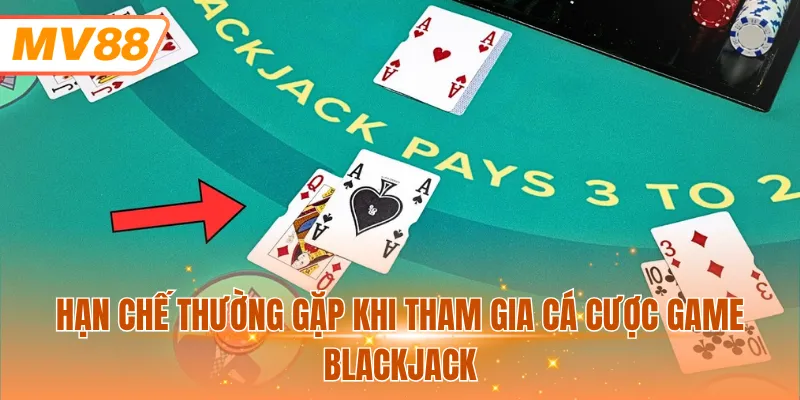 Hạn chế thường gặp khi tham gia cá cược game Blackjack