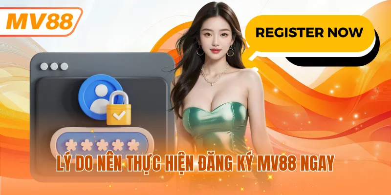 Lý do nên thực hiện đăng ký MV88 ngay