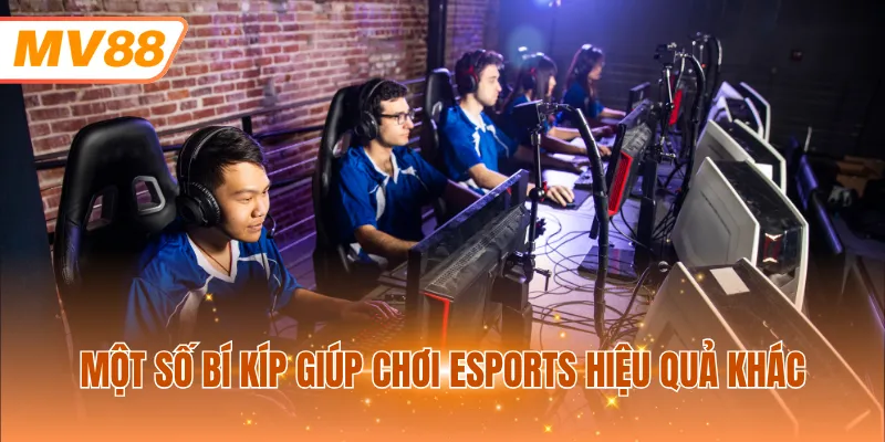 Một số bí kíp giúp chơi Esports hiệu quả khác